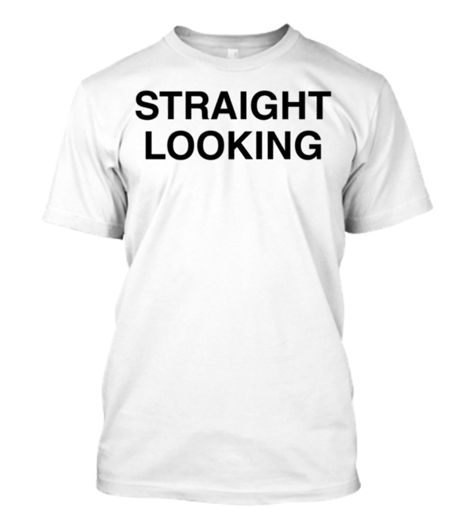 STRAIGHT LOOKING T-Shirt