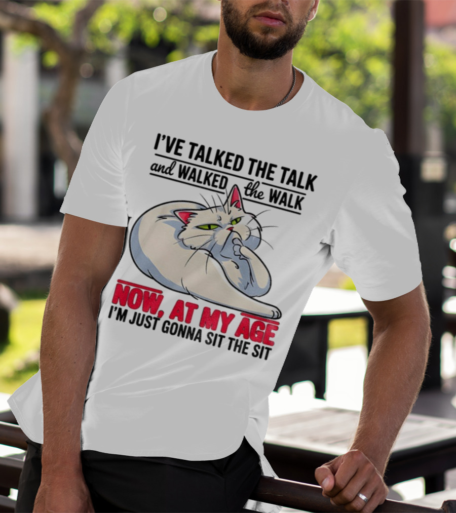 I’ve Talked The Talk And Walked The Walk Now At My Age I'm Just Gonna Sit The Sit Cat T-Shirt