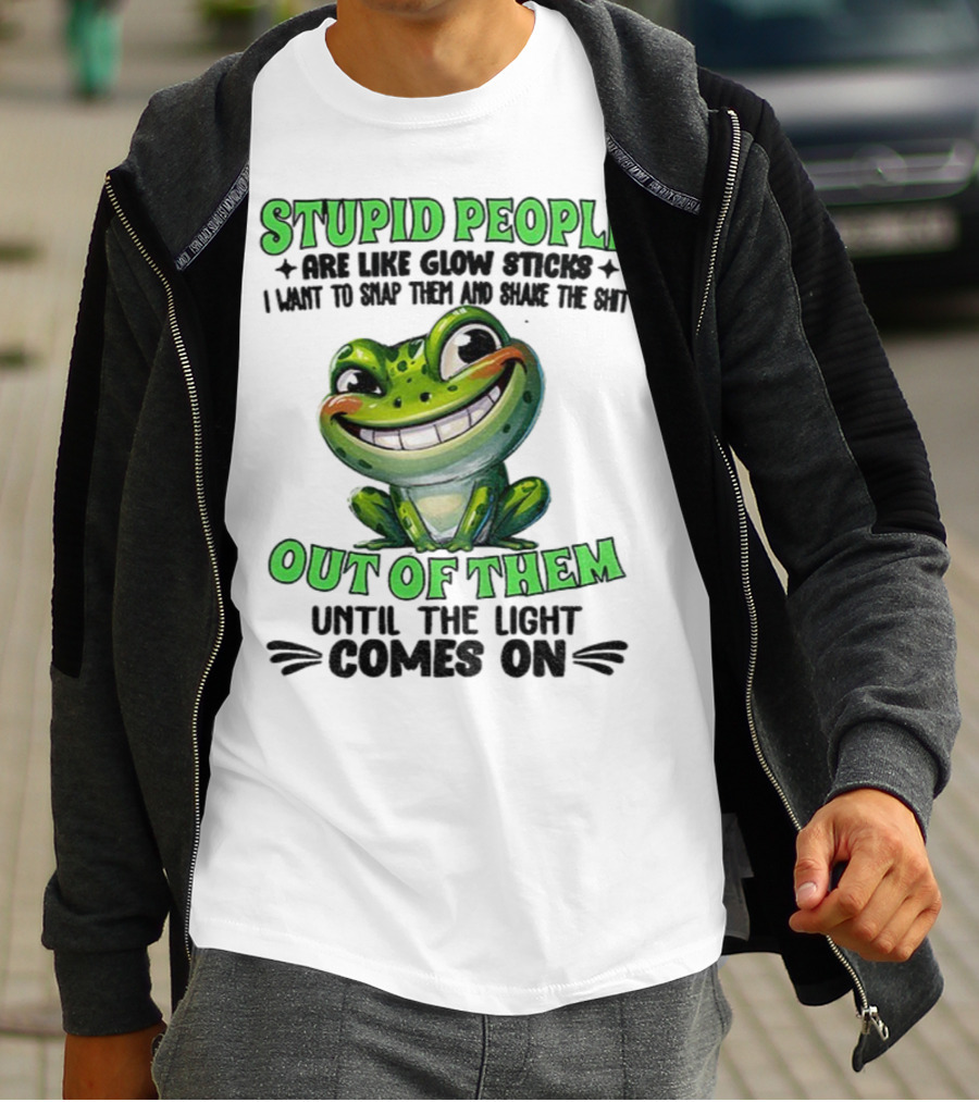 Stupid People Are Like Glow Sticks Snap Them Shake The Shit Out Of Them Until The Light Comes On Frog Smile T-Shirt