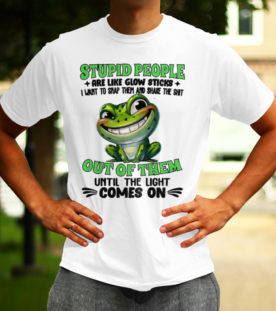 Stupid People Are Like Glow Sticks Snap Them Shake The Shit Out Of Them Until The Light Comes On Frog Smile T-Shirt