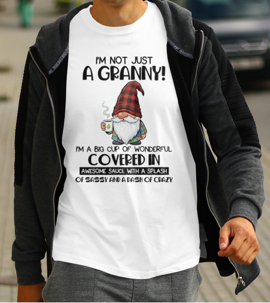 I'm Not Just A Granny Gnome Big Cup Of Wonderful Covered In Awesome Sauce With Sassy And Crazy T-Shirt