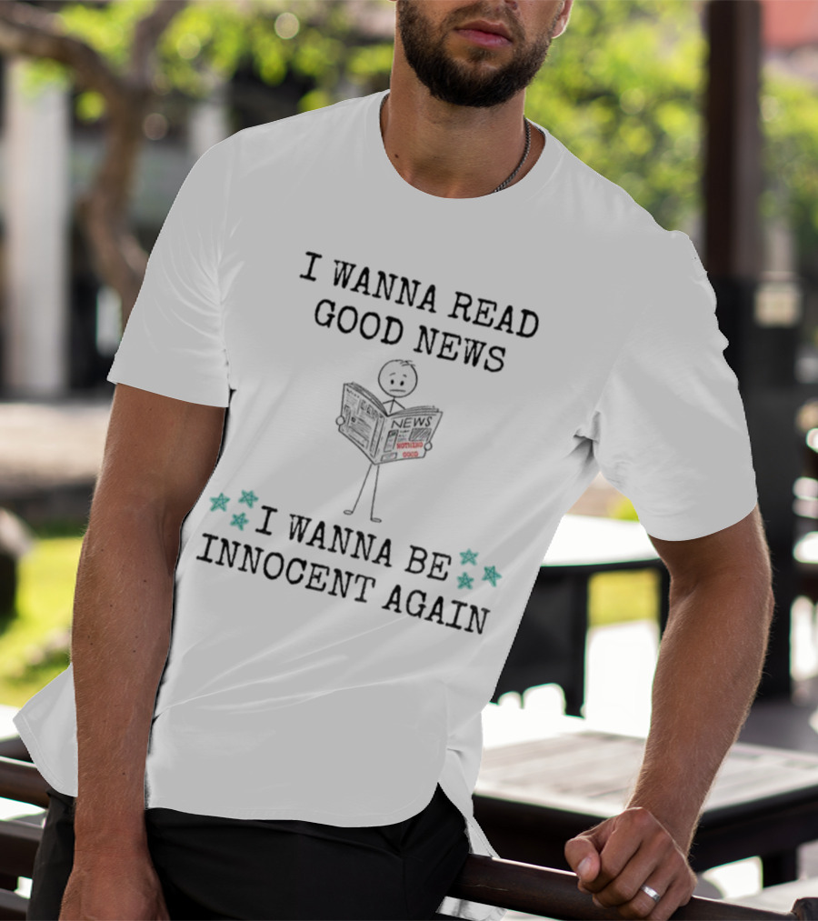 I Wanna Read Good News Stick Figure Holding Newspaper I Wanna Be Innocent Again T-Shirt