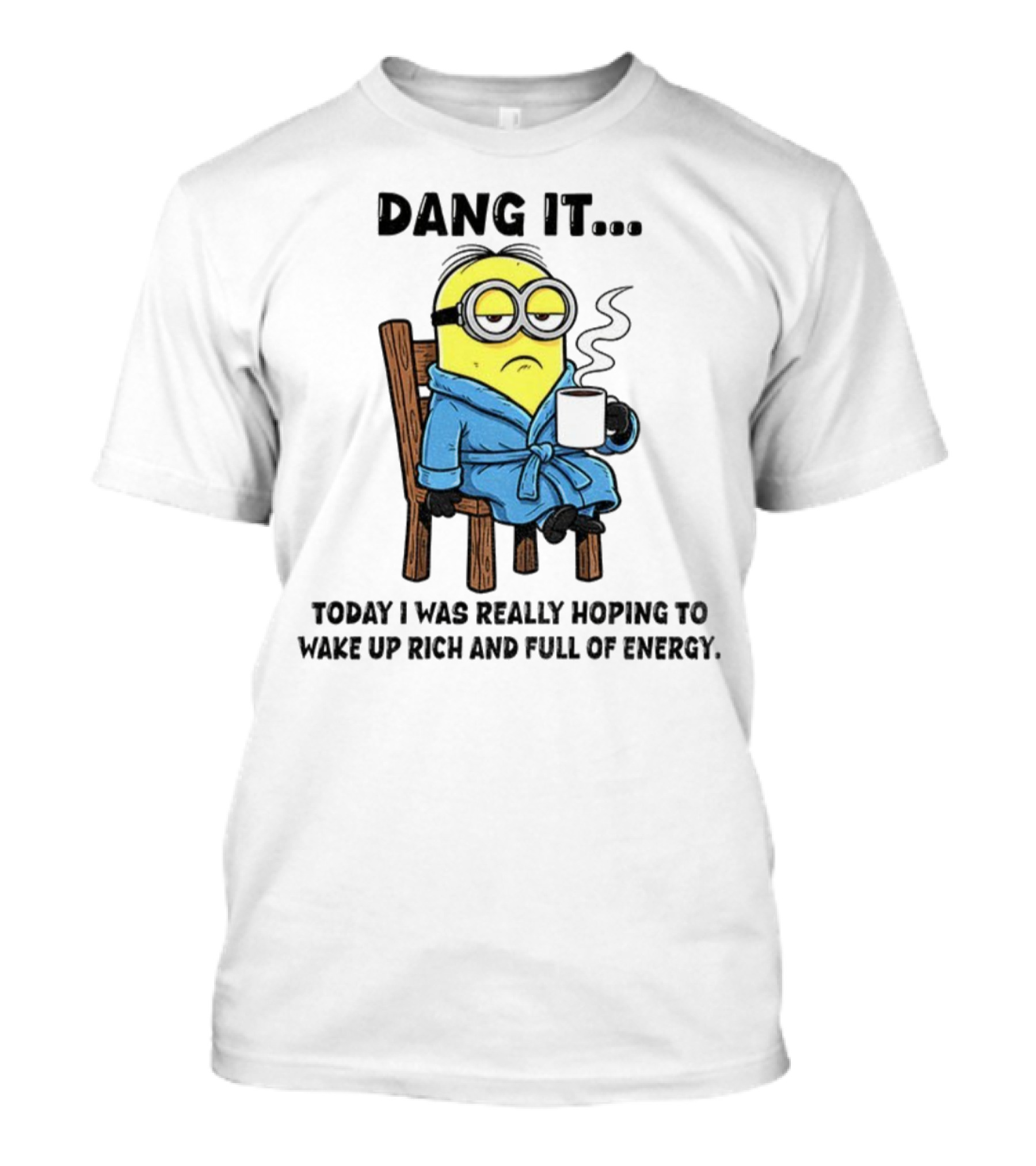 Minion Dang It Today I Was Really Hoping To Wake Up Rich And Full Of Energy Coffee Mood T-Shirt