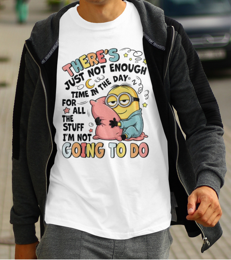 There's Just Not Enough Time In The Day For All The Stuff I'm Not Going To Do Minion Pillow Sleep T-Shirt
