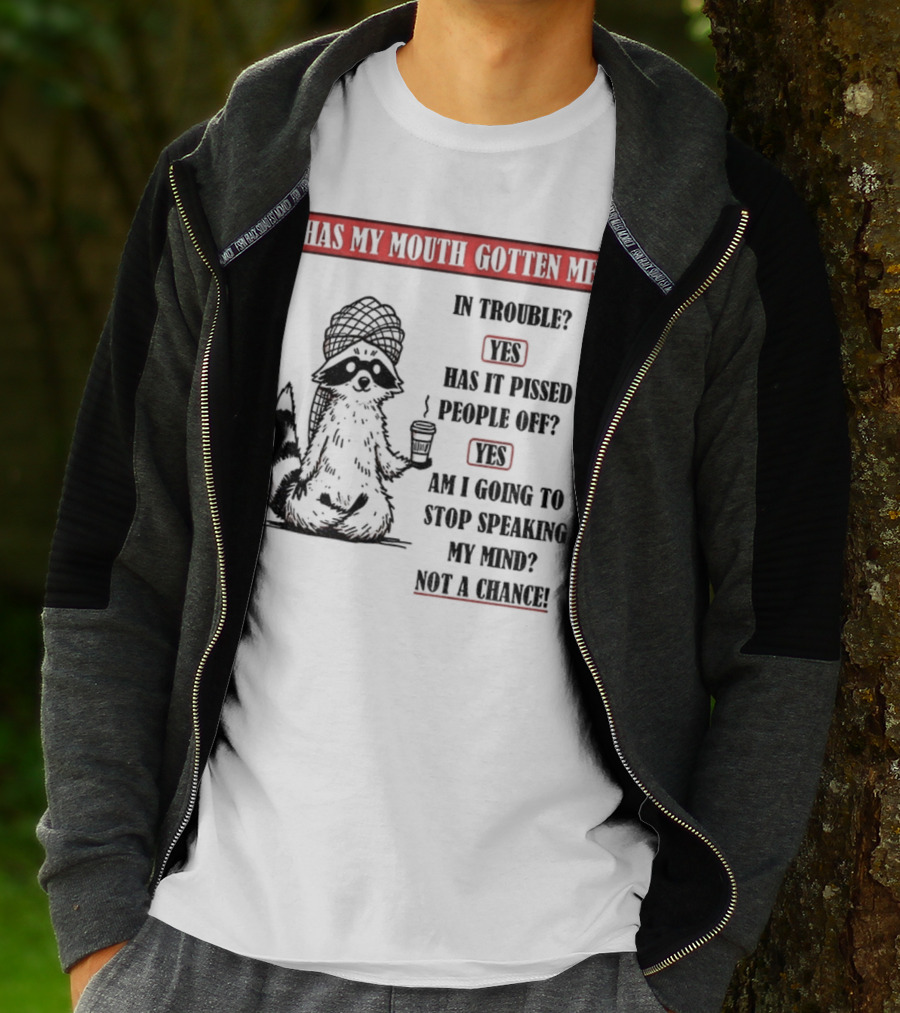 Raccoon Trouble Yes Pissed People Off Yes Stop Speaking My Mind Not A Chance T-Shirt