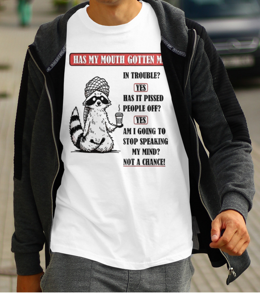 Raccoon Trouble Yes Pissed People Off Yes Stop Speaking My Mind Not A Chance T-Shirt