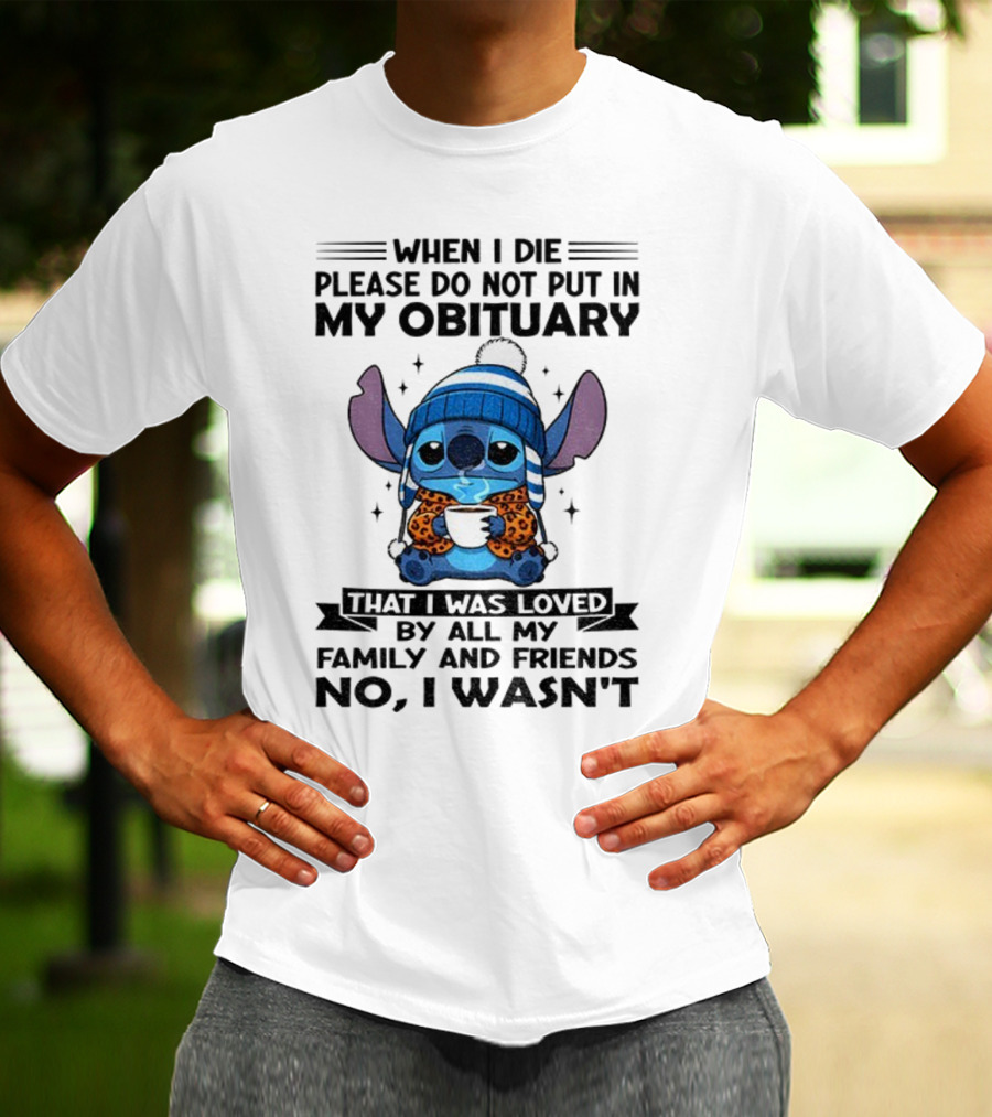 When I Die Please Do Not Put In My Obituary Stitch Loved By All Family And Friends T-Shirt