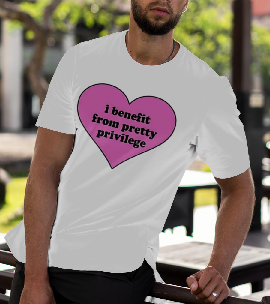 I Benefit From Pretty Privilege Pink Heart Tee T-Shirt