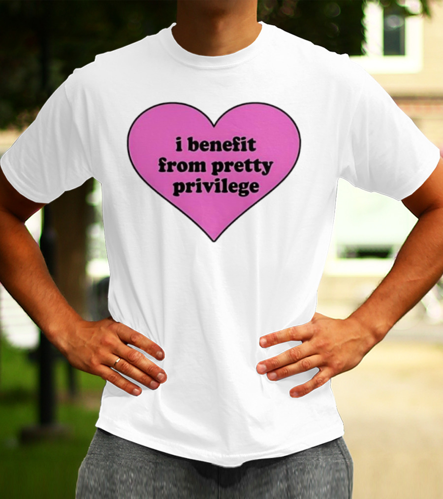 I Benefit From Pretty Privilege Pink Heart Tee T-Shirt