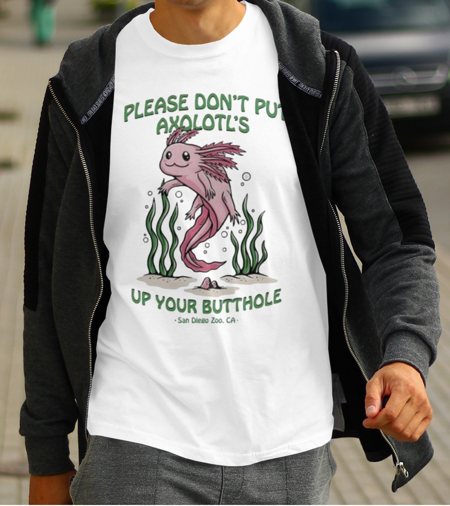 Please Don’t Put Axolotl’s Up Your Butthole San Diego Zoo CA T-Shirt