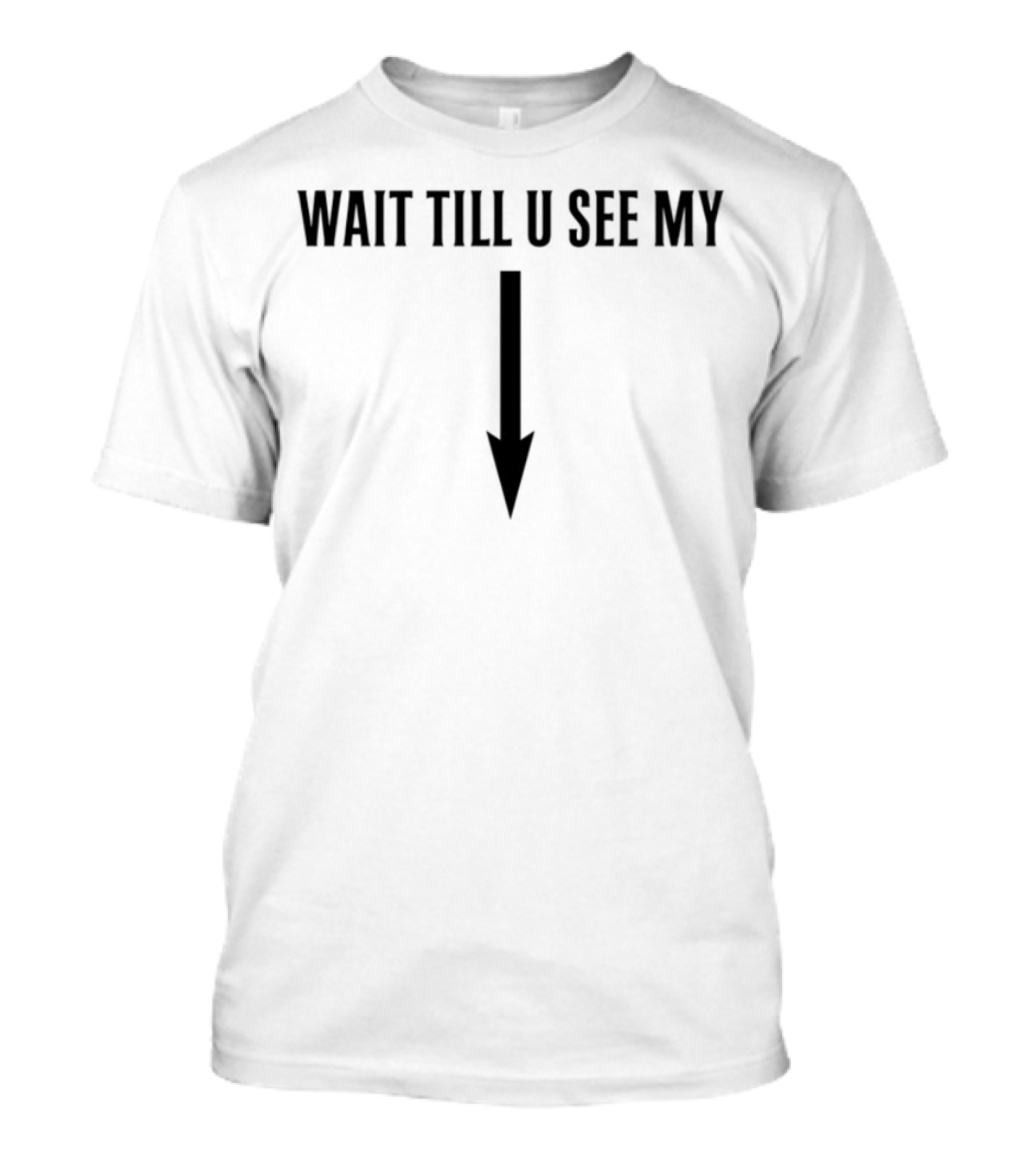 Wait Till U See My Arrow Down Icon T-Shirt