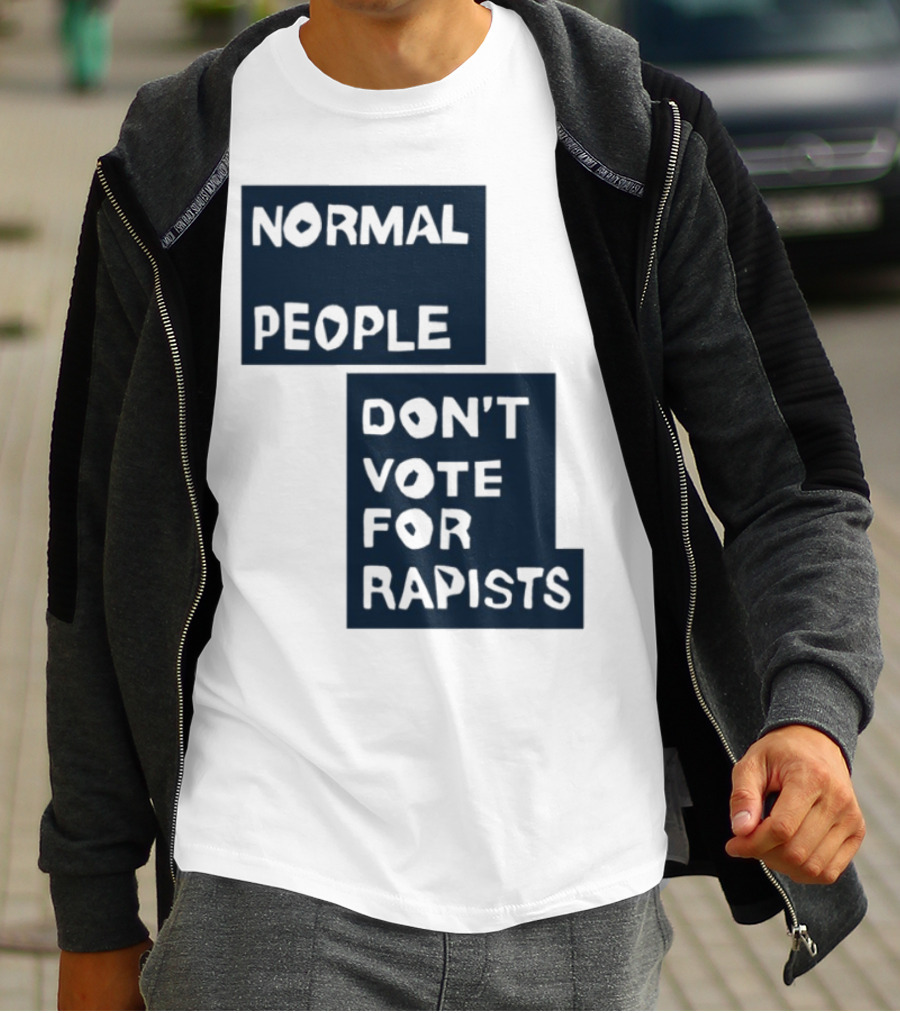 Normal People Don't Vote For Rapists Statement Tee T-Shirt