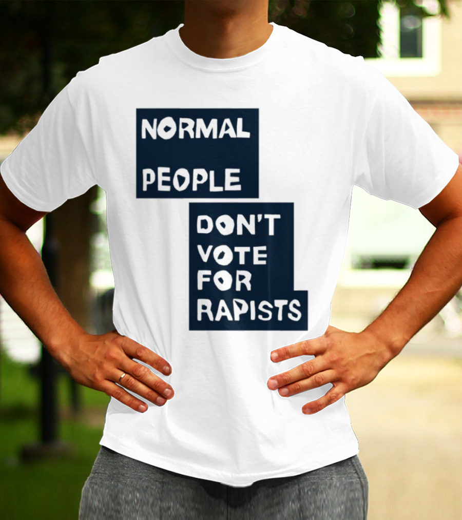 Normal People Don't Vote For Rapists Statement Tee T-Shirt