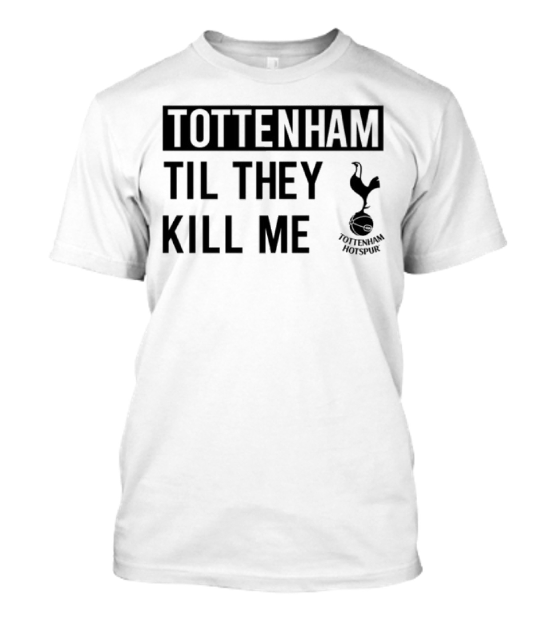 Tottenham Til They Kill Me With Iconic Football Team Imagery T-Shirt