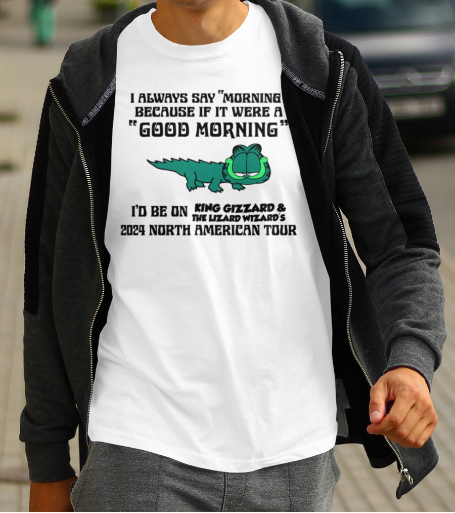 I Always Say Morning Because If It Were A Good Morning King Gizzard & The Lizard Wizard's 2023 North American Tour T-Shirt
