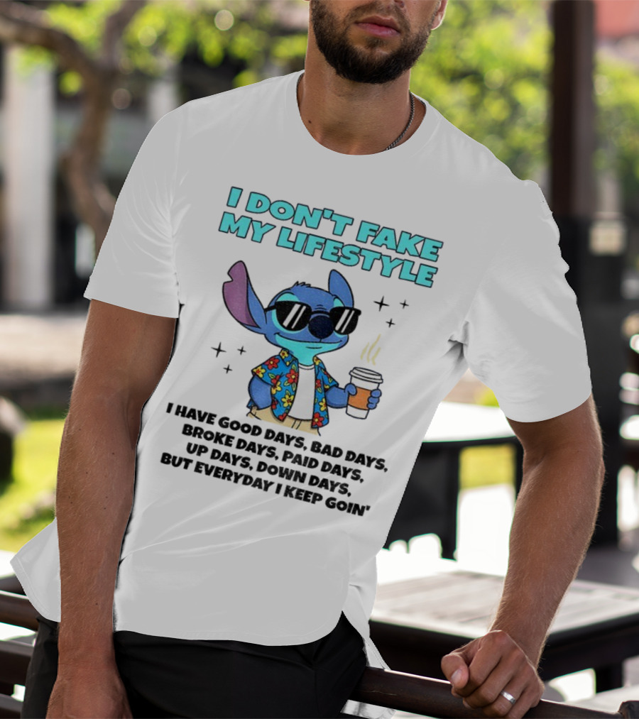 Stitch I Don’t Fake My Lifestyle Good Days Bad Days Everyday Keep Going T-Shirt