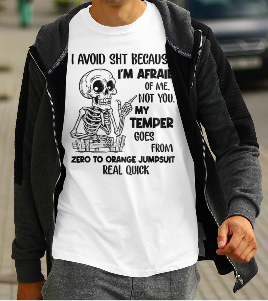 Skeleton I Avoid Shit Because I'm Afraid Of Me Not You My Temper Can Go From Zero To Orange Jumpsuit Real Quick T-Shirt