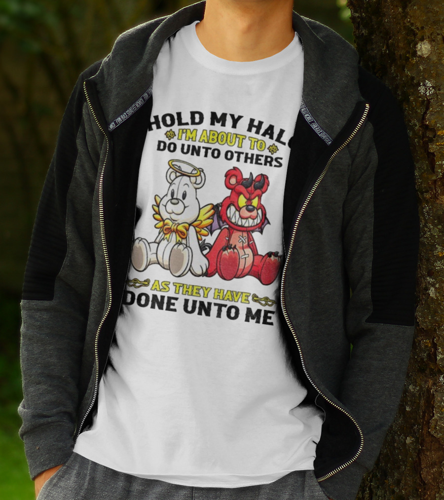 Angel And Devil Teddy Bears Hold My Halo I'm About To Do Unto Others As They Have Done Unto Me T-Shirt