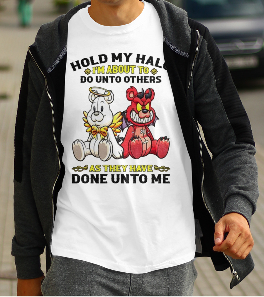 Angel And Devil Teddy Bears Hold My Halo I'm About To Do Unto Others As They Have Done Unto Me T-Shirt