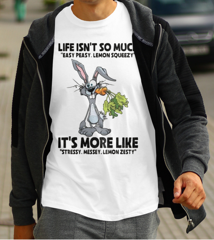 Life Isn't So Much Easy Peasy Lemon Squeezy It's More Like Stressy Messy Lemon Zesty Rabbit Carrot T-Shirt