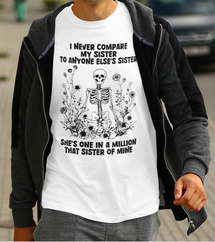 Skeleton I Never Compare My Sister To Anyone Else’s Sister She’s One In A Million T-Shirt