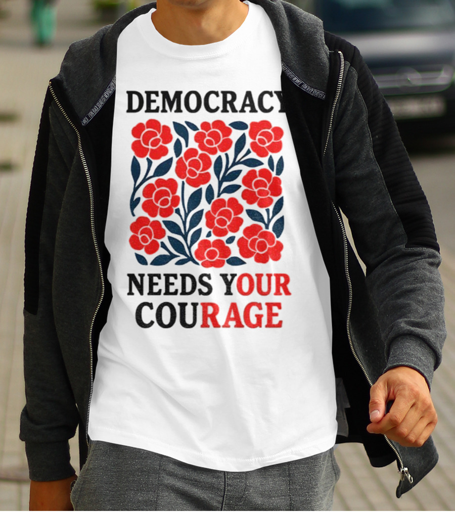 Democracy Needs Your Courage Red Flowers Protest T-Shirt