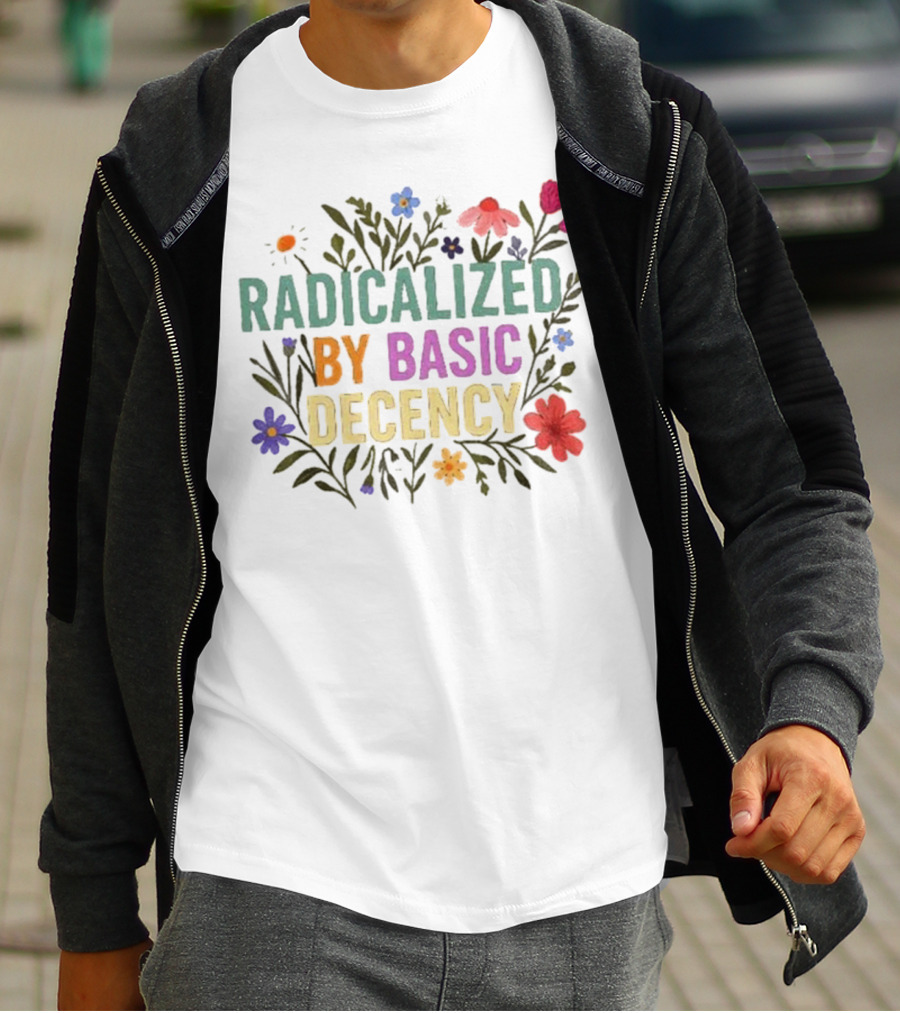 Radicalized By Basic Decency Floral Flowers T-Shirt
