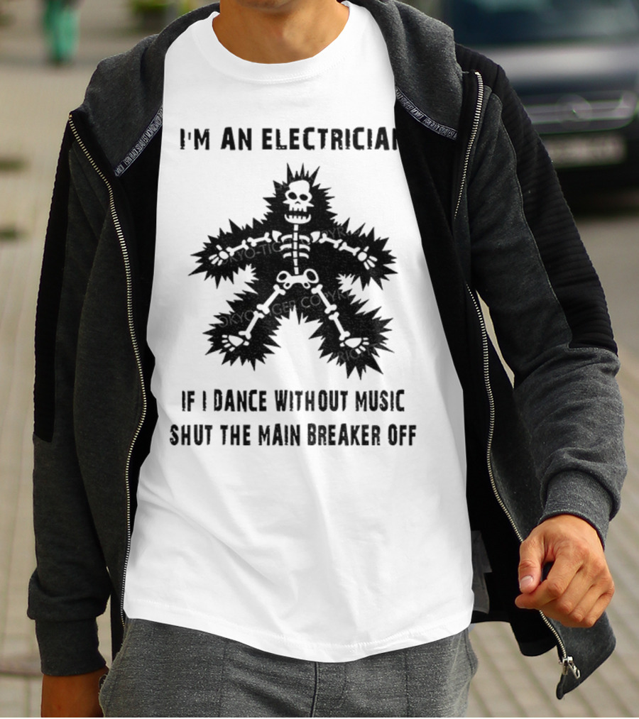 I'm An Electrician If I Dance Without Music Shut The Main Breaker Off T-Shirt