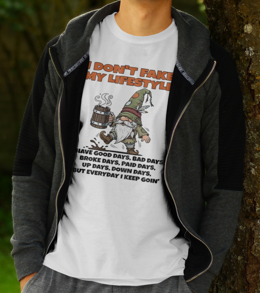 I Don’t Fake My Lifestyle Gnome Good Days Bad Days Keep Goin T-Shirt