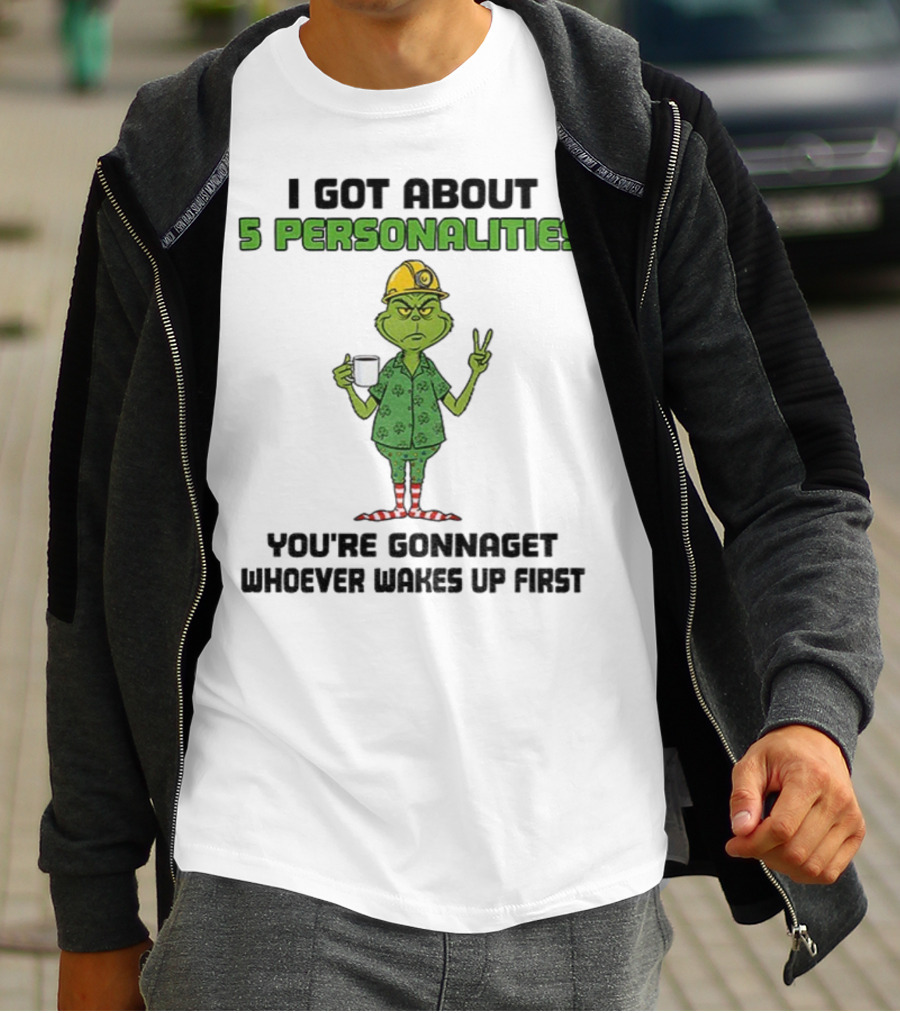 I Got About 5 Personalities Grinch You’re Gonna Get Whoever Wakes Up First Merry Christmas T-Shirt