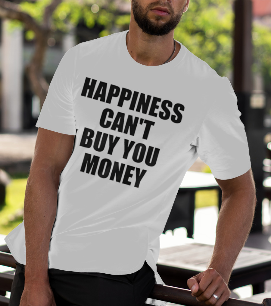 Happiness Can’t Buy You Money Statement T-Shirt