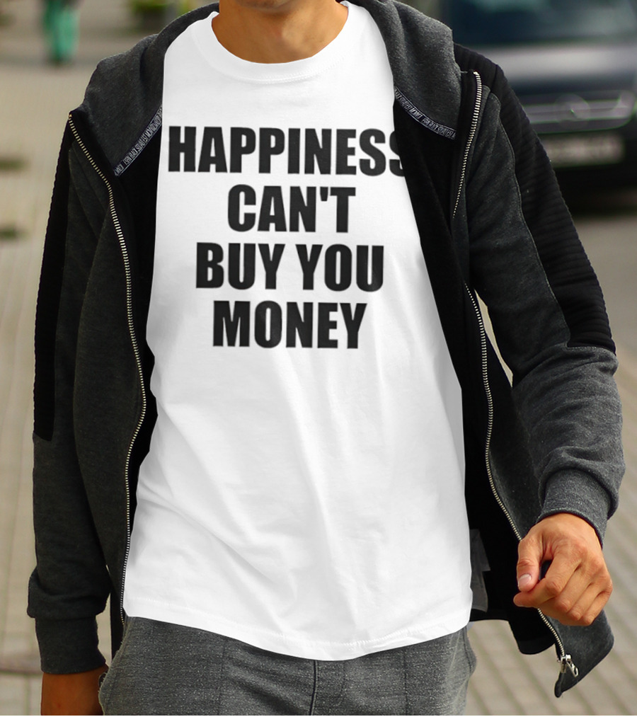 Happiness Can’t Buy You Money Statement T-Shirt