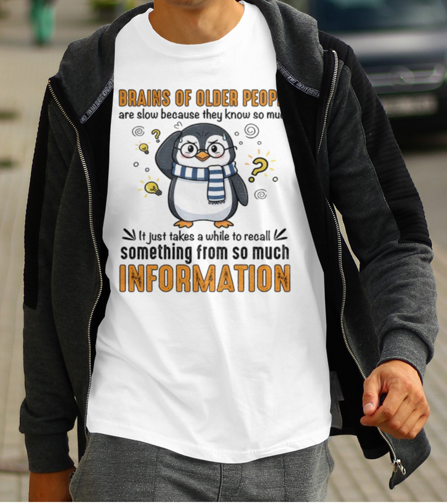 Penguin Brains Of Older People Are Slow Because They Know So Much Information T-Shirt