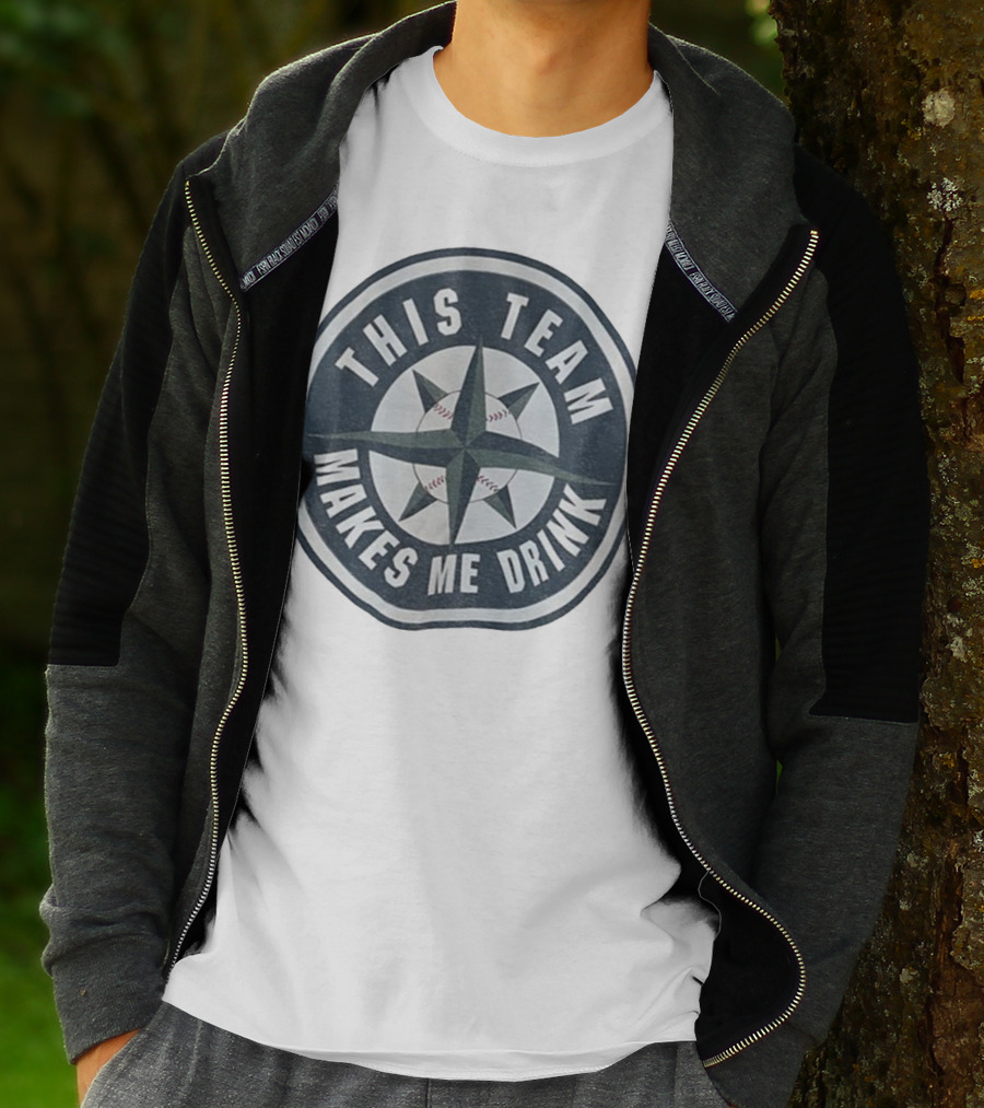 Seattle Mariners This Team Makes Me Drink Baseball Fan Humor T-Shirt