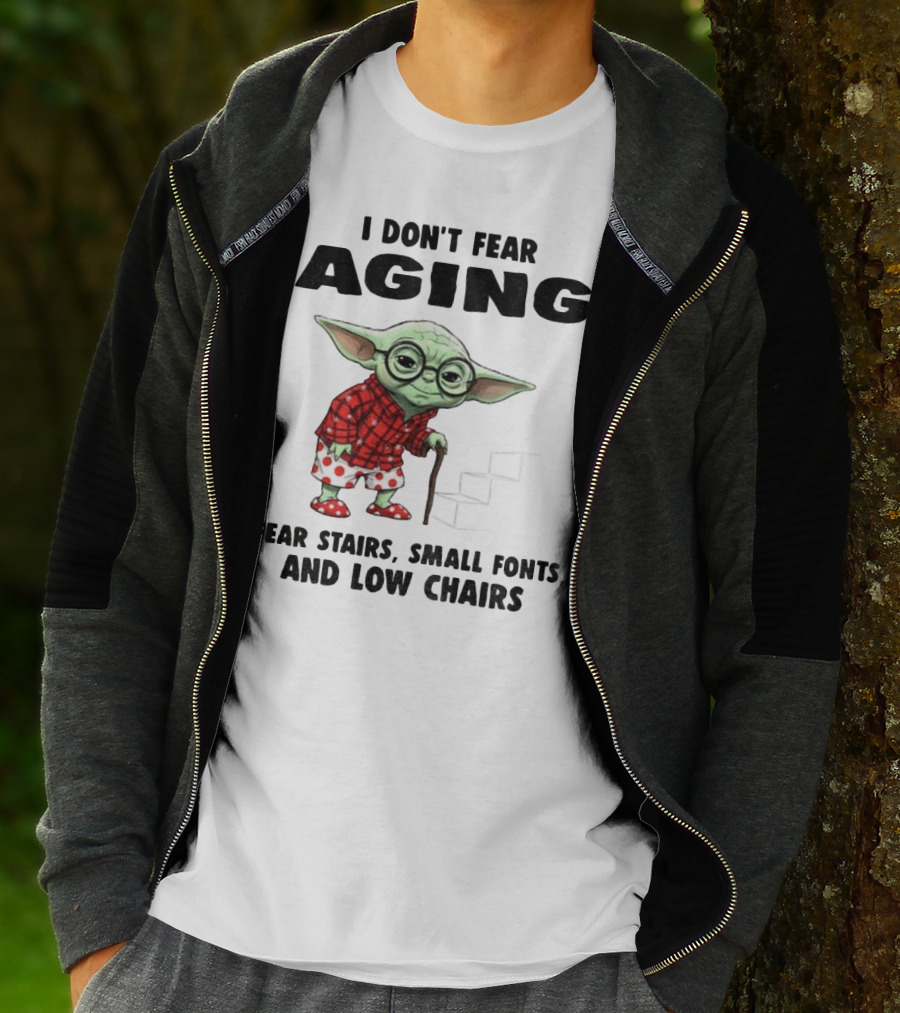 Baby Yoda I Don’t Fear Aging Fear Stairs Small Fonts And Low Chairs T-Shirt