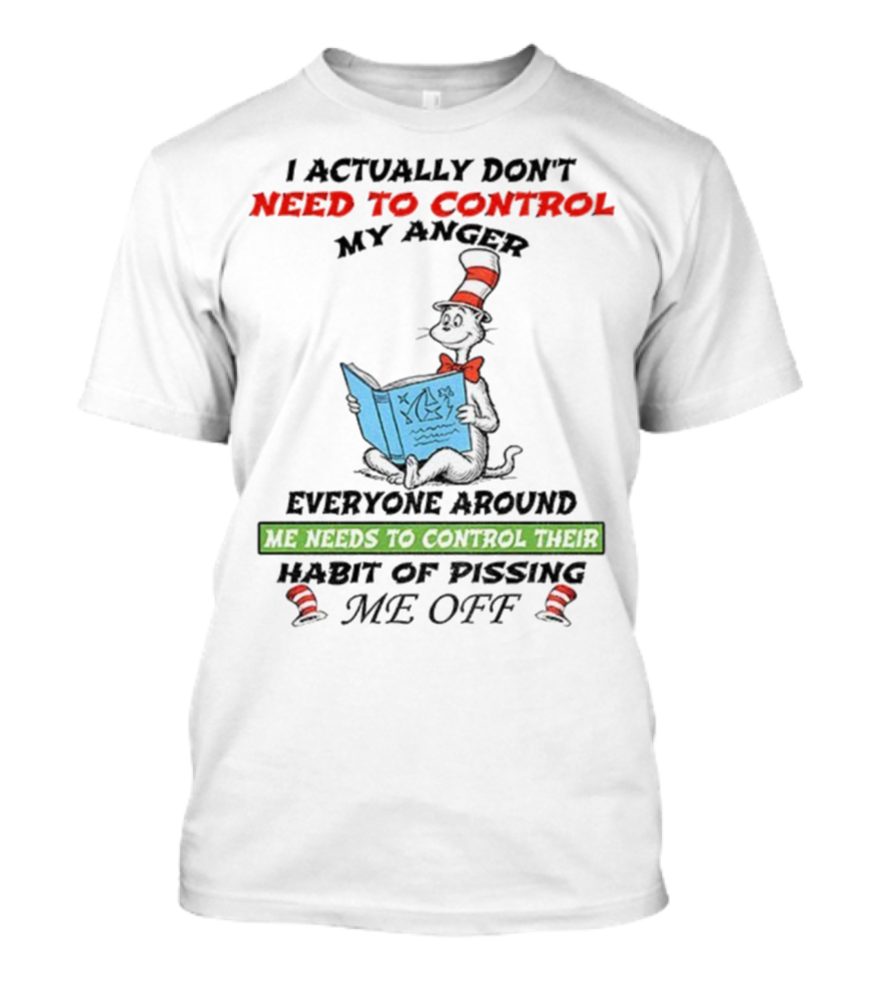 I Actually Don't Need To Control My Anger Cat Everyone Around Me Needs To Control Their Habit Of Pissing Me Off T-Shirt
