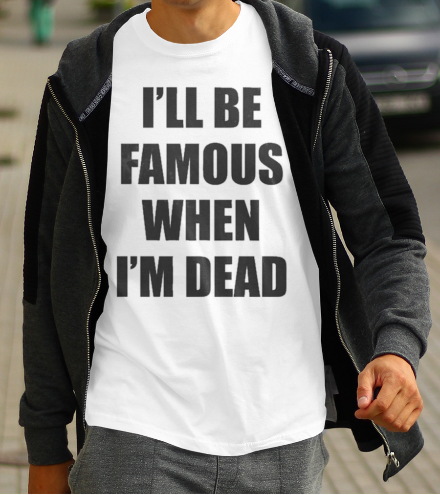 I'll Be Famous When I'm Dead Famous Stars And Straps T-Shirt