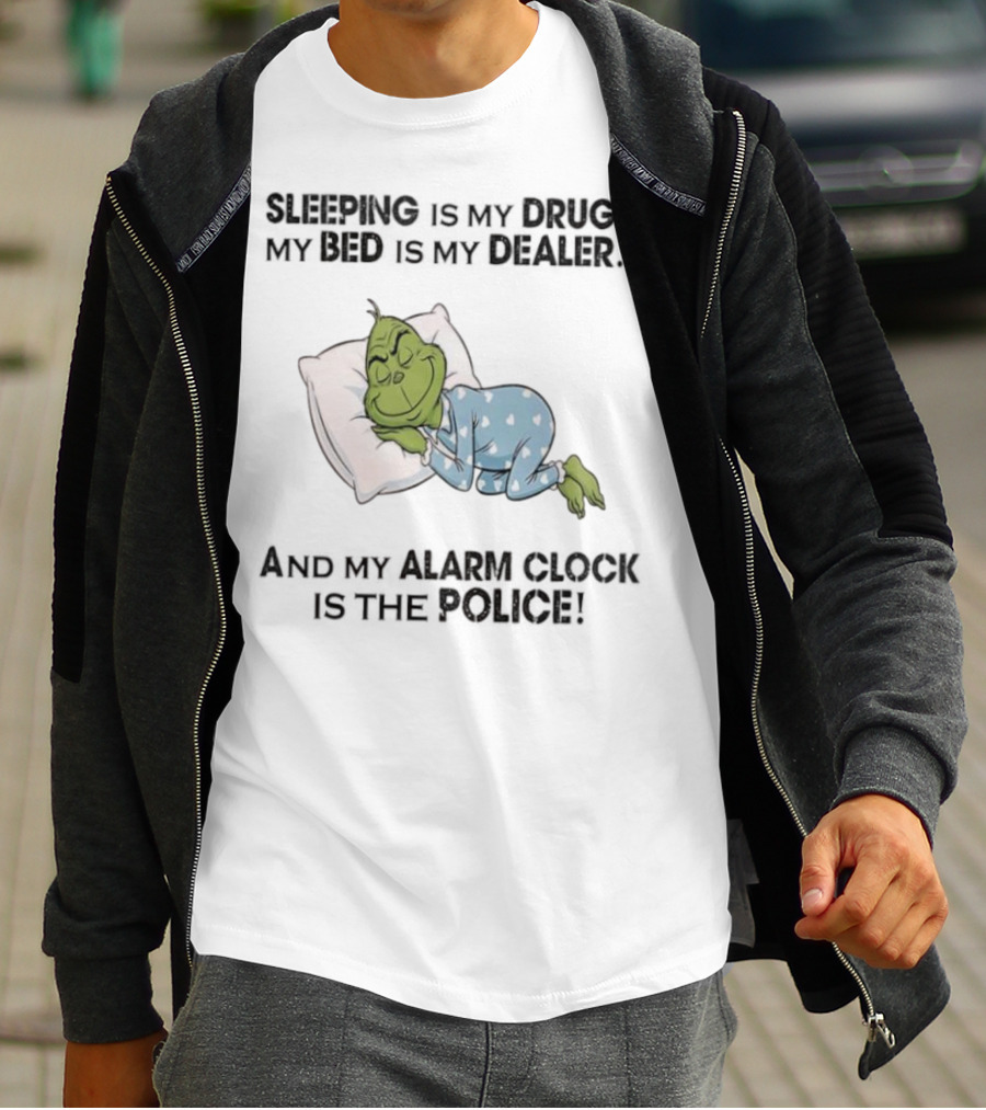 Grinch Sleeping Is My Drug My Bed Is My Dealer Alarm Is The Police T-Shirt