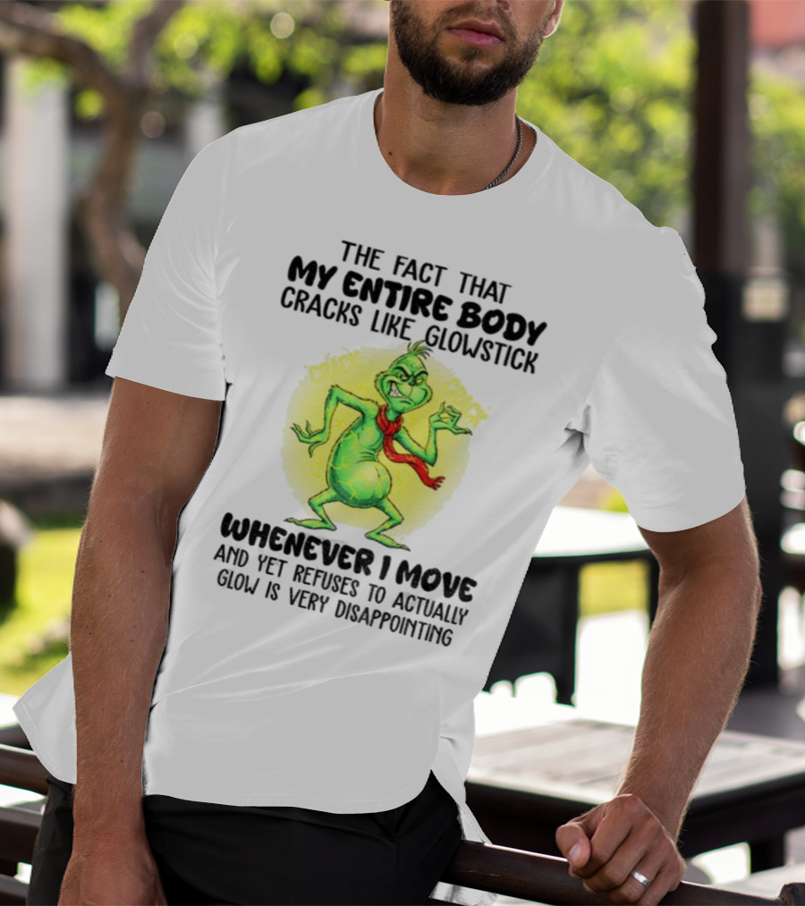 Grinch Entire Body Cracks Like Glowstick Whenever I Move Disappointment T-Shirt