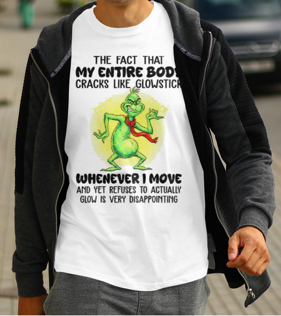 Grinch Entire Body Cracks Like Glowstick Whenever I Move Disappointment T-Shirt