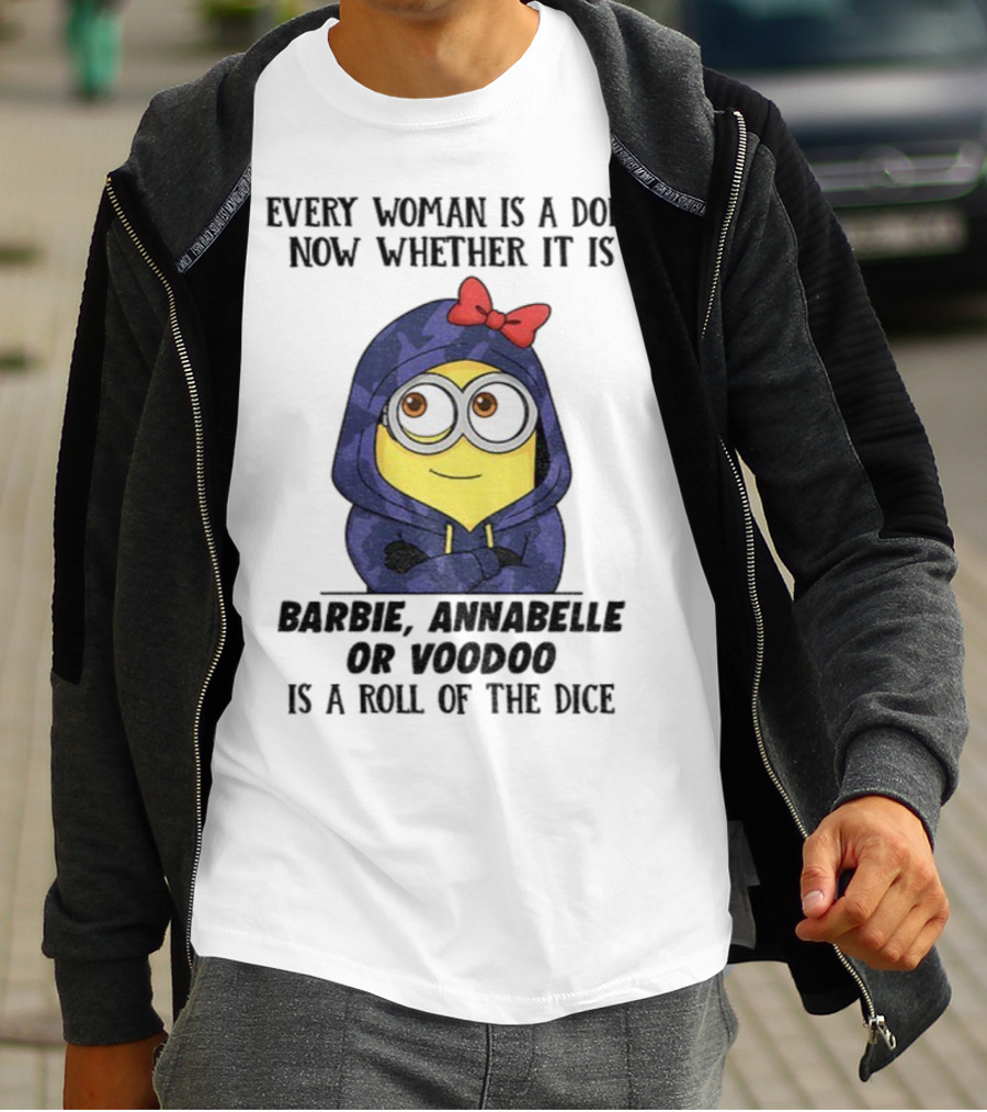 Minion Every Woman Is A Doll Now Whether It Is Barbie Annabelle Or Voodoo Is A Roll Of The Dice T-Shirt