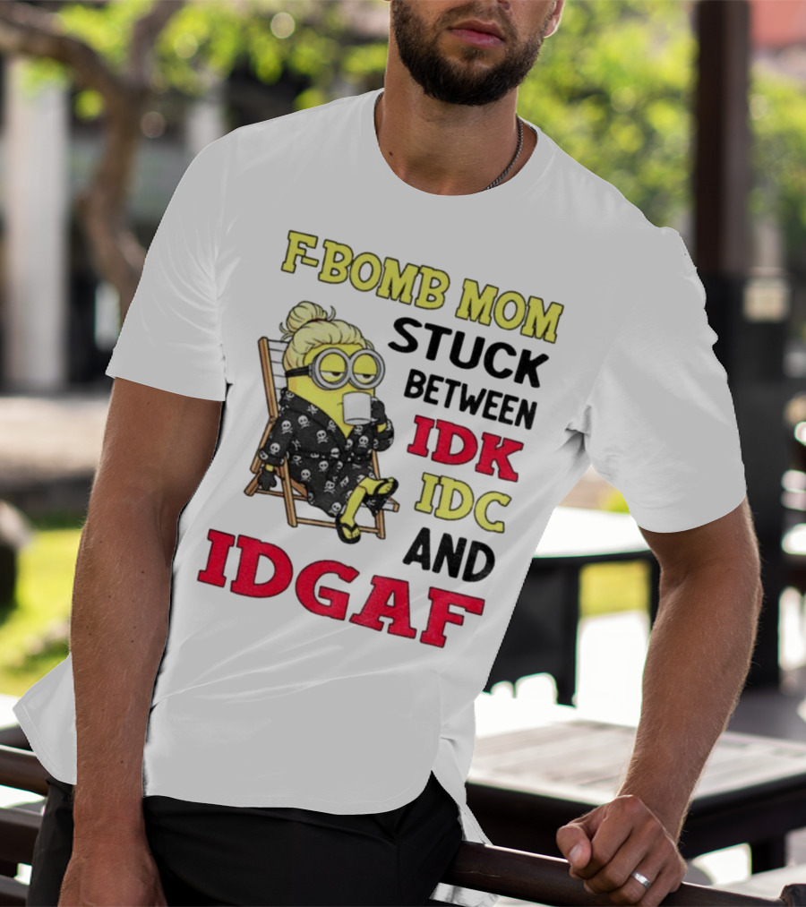 F-Bomb Mom Stuck Between IDK IDC And IDGAF Minion Grandma T-Shirt