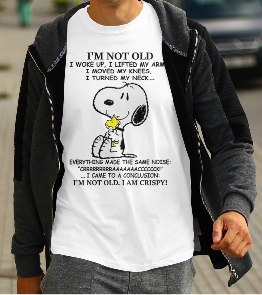 Snoopy I'm Not Old I Woke Up I Lifted My Arms Moved My Knees Turned My Neck I'm Crispy T-Shirt