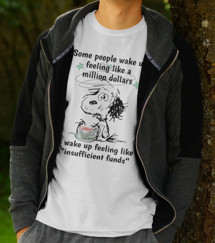 Snoopy Some People Wake Up Feeling Like A Million Dollars I Wake Up Feeling Like Insufficient Funds T-Shirt