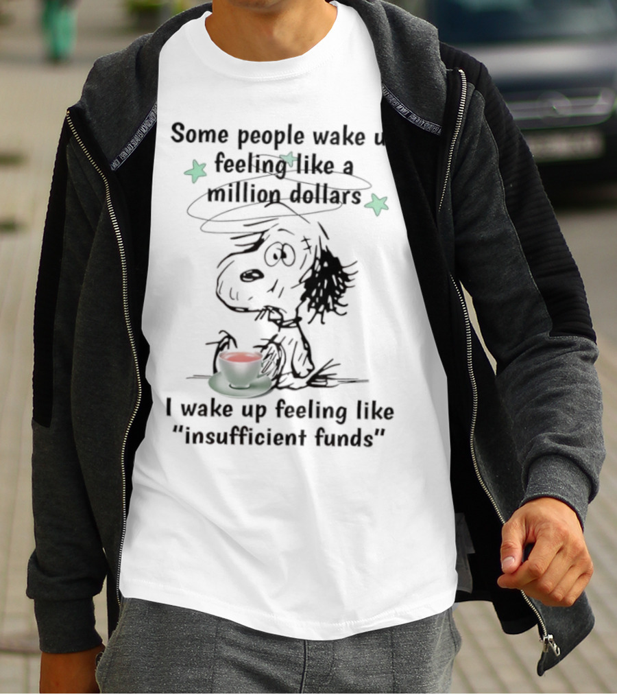 Snoopy Some People Wake Up Feeling Like A Million Dollars I Wake Up Feeling Like Insufficient Funds T-Shirt