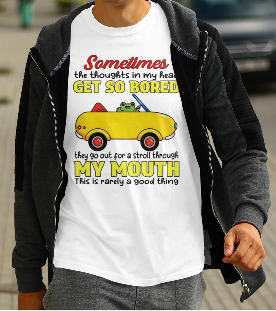 Sometimes The Thoughts In My Head Get So Bored They Go For A Stroll Through My Mouth This Is Rarely A Good Thing Frog In Yellow Car T-Shirt