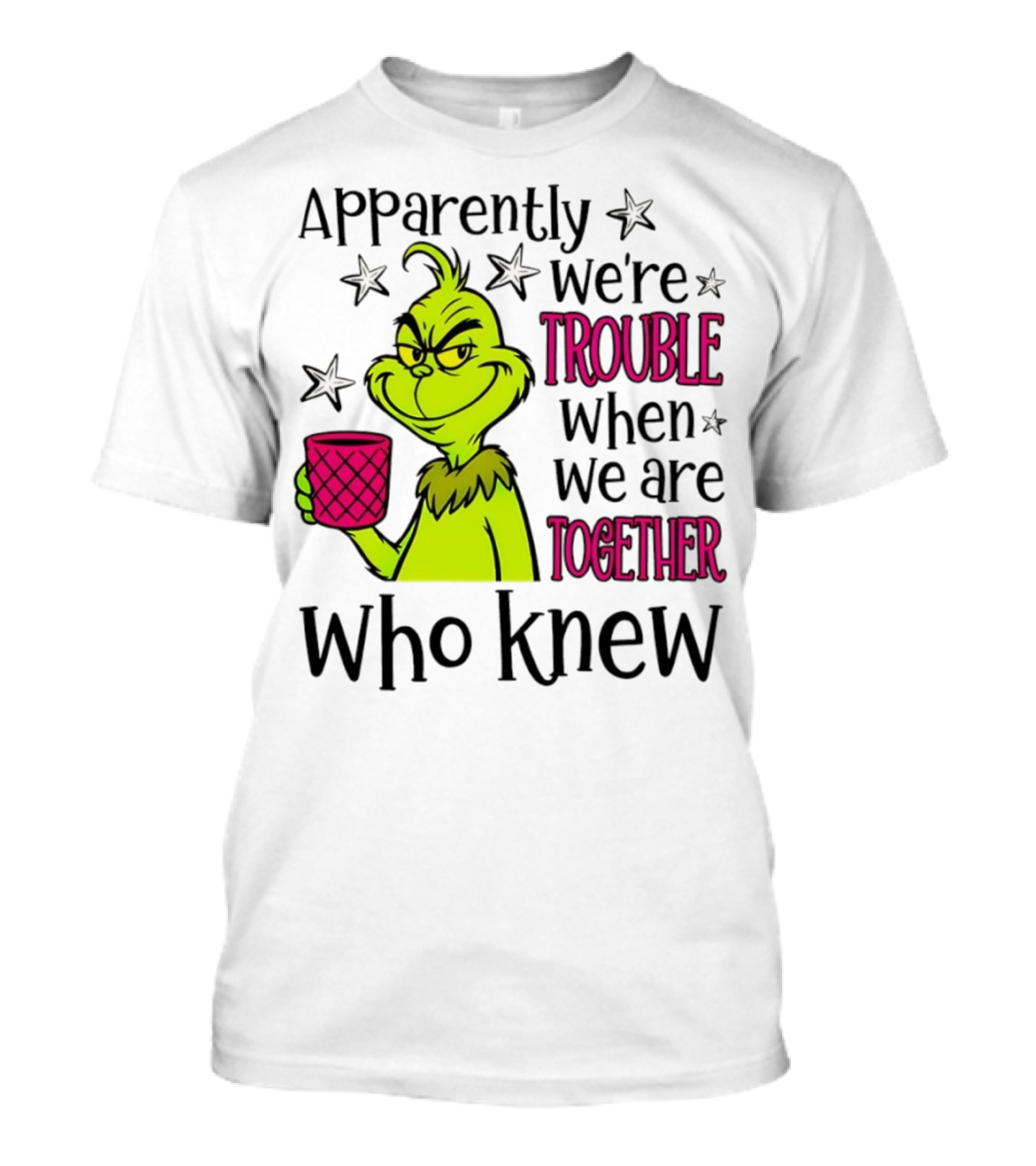 Grinch Apparently We're Trouble When We Are Together Who Knew Christmas T-Shirt