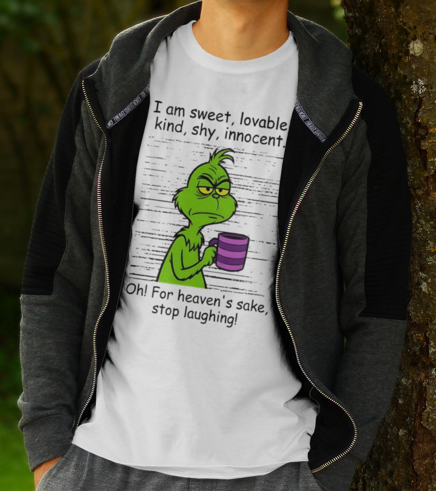 Grinch I Am Sweet Lovable Kind Shy Innocent Oh For Heaven's Sake Stop Laughing Christmas T-Shirt