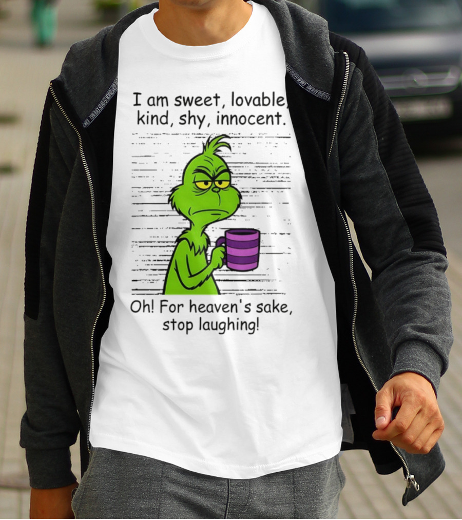 Grinch I Am Sweet Lovable Kind Shy Innocent Oh For Heaven's Sake Stop Laughing Christmas T-Shirt