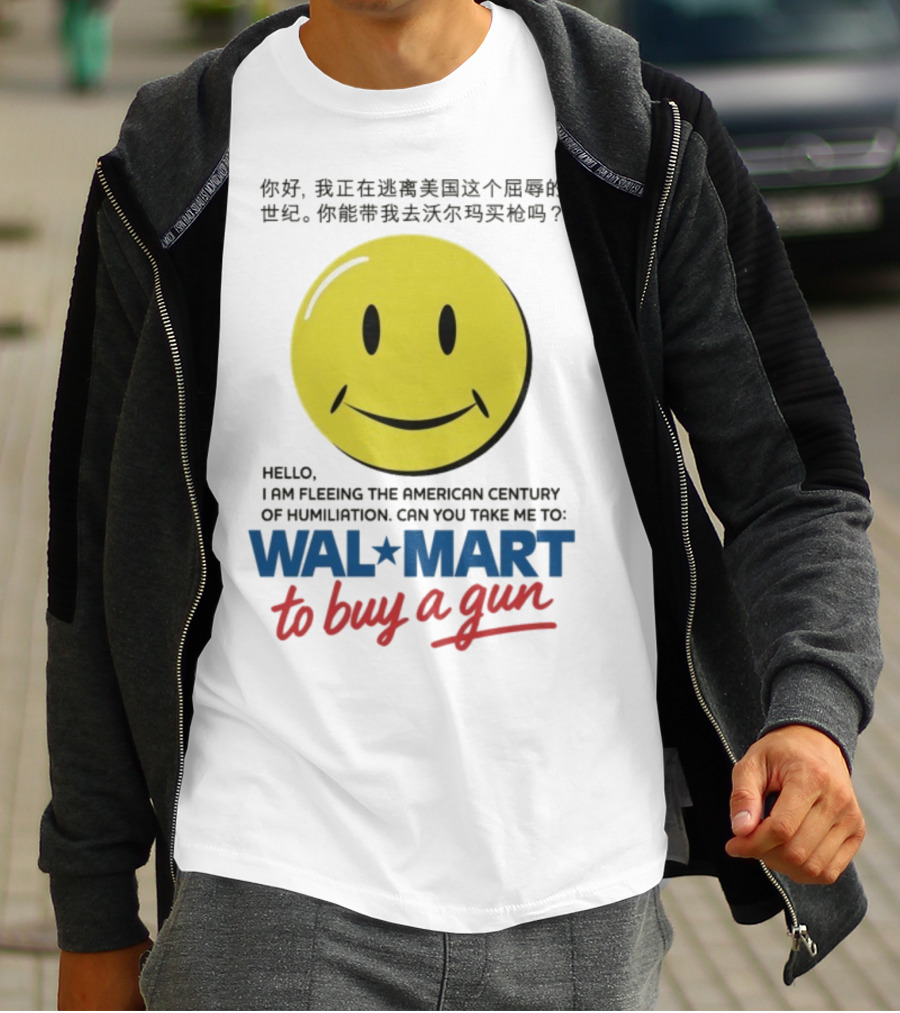 Hello I Am Fleeing The American Century Of Humiliation Can You Take Me To Walmart To Buy A Gun Smiley T-Shirt